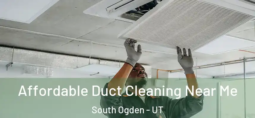  Affordable Duct Cleaning Near Me South Ogden - UT