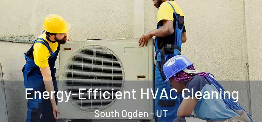  Energy-Efficient HVAC Cleaning South Ogden - UT