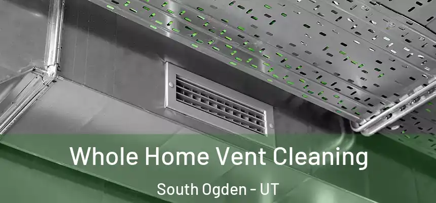  Whole Home Vent Cleaning South Ogden - UT